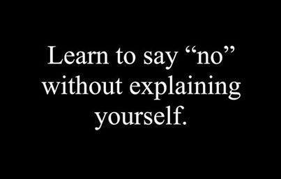 learn to say no without explaining yourself.