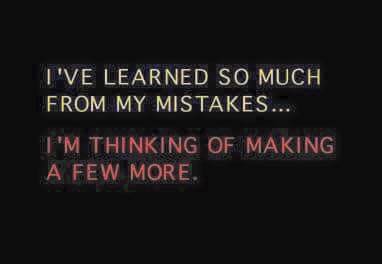 I've learned so much from my mistakes...