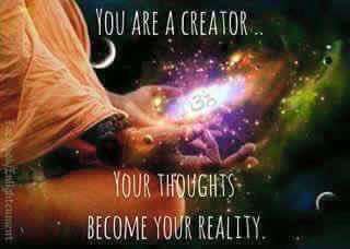You are creator, your thoughts become reality